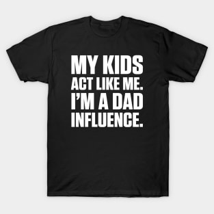 Dad Influence Kids Version (White Text) T-Shirt